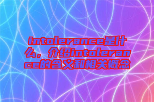 intolerance是什么，介紹intolerance的含義和相關概念