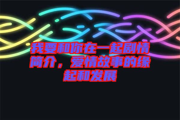 我要和你在一起劇情簡(jiǎn)介，愛(ài)情故事的緣起和發(fā)展