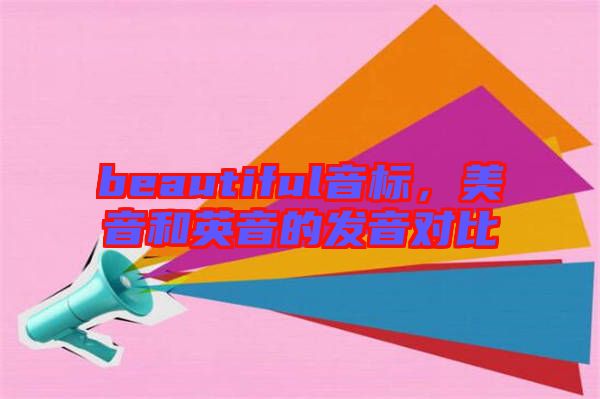 beautiful音標(biāo)，美音和英音的發(fā)音對(duì)比