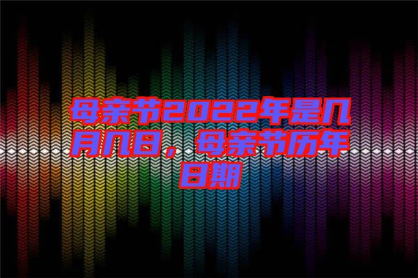 母親節(jié)2022年是幾月幾日，母親節(jié)歷年日期