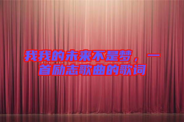我我的未來不是夢，一首勵志歌曲的歌詞