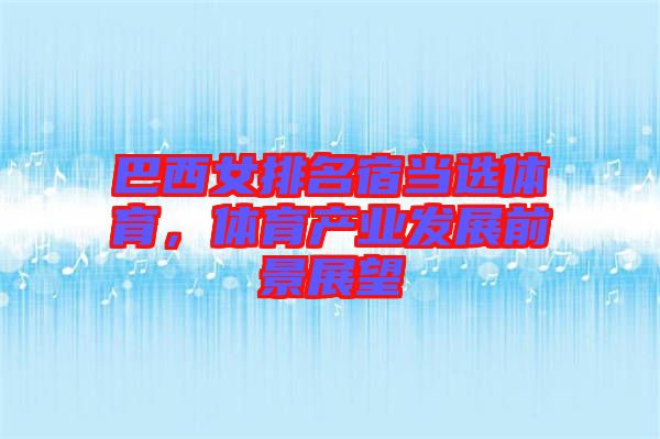 巴西女排名宿當(dāng)選體育，體育產(chǎn)業(yè)發(fā)展前景展望