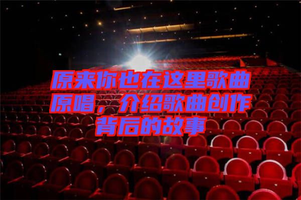 原來你也在這里歌曲原唱，介紹歌曲創(chuàng)作背后的故事