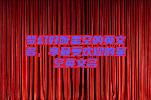 夢(mèng)幻好聽(tīng)星空的英文名，享最受歡迎的星空英文名
