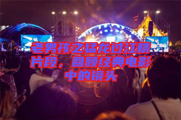 老男孩之猛龍過(guò)江精片段，回顧經(jīng)典電影中的鏡頭