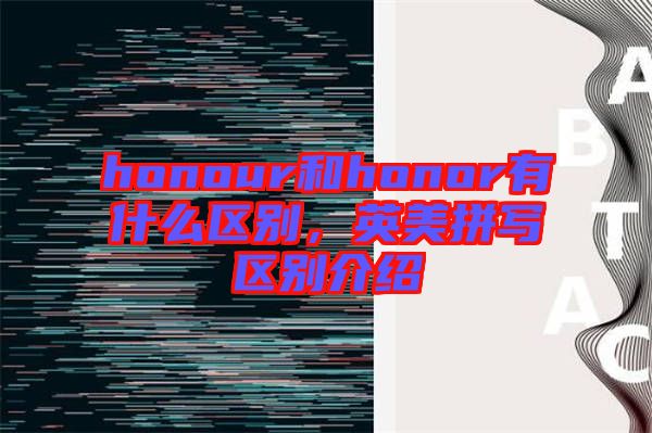 honour和honor有什么區(qū)別，英美拼寫區(qū)別介紹