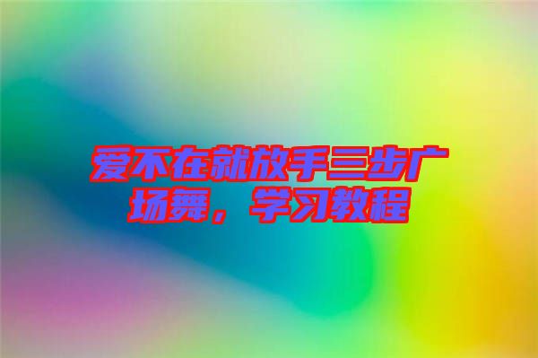 愛不在就放手三步廣場舞，學(xué)習(xí)教程