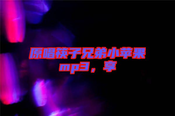 原唱筷子兄弟小蘋果mp3，享