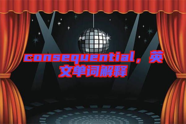 consequential，英文單詞解釋