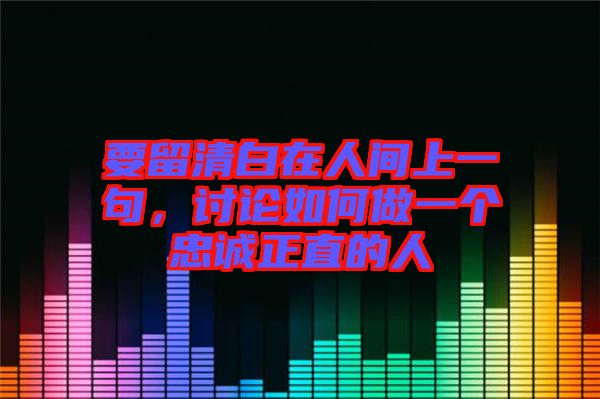 要留清白在人間上一句，討論如何做一個忠誠正直的人