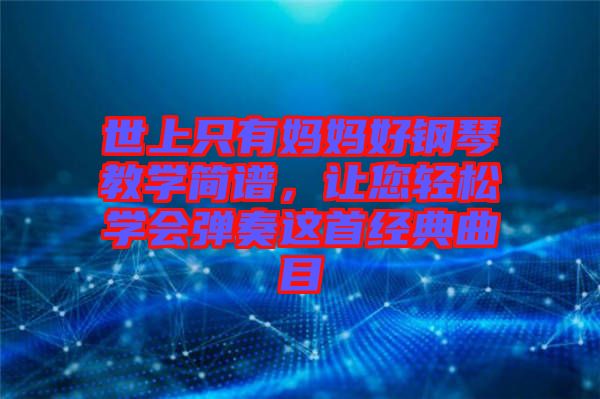 世上只有媽媽好鋼琴教學(xué)簡(jiǎn)譜，讓您輕松學(xué)會(huì)彈奏這首經(jīng)典曲目