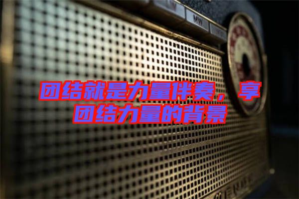 團結就是力量伴奏，享團結力量的背景