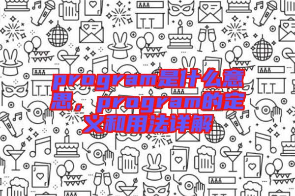 program是什么意思，program的定義和用法詳解