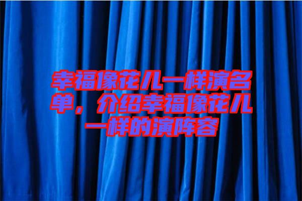 幸福像花兒一樣演名單，介紹幸福像花兒一樣的演陣容