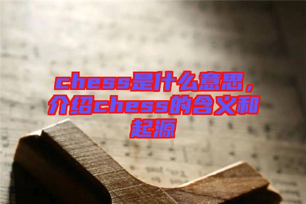 chess是什么意思，介紹chess的含義和起源
