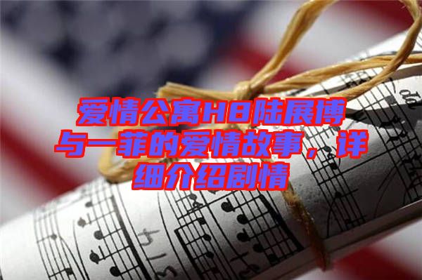 愛情公寓H8陸展博與一菲的愛情故事，詳細介紹劇情