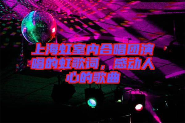 上海虹室內(nèi)合唱團(tuán)演唱的虹歌詞，感動(dòng)人心的歌曲