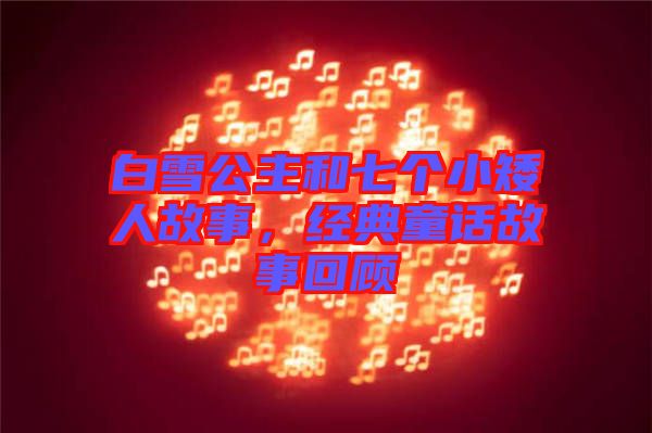白雪公主和七個(gè)小矮人故事，經(jīng)典童話故事回顧