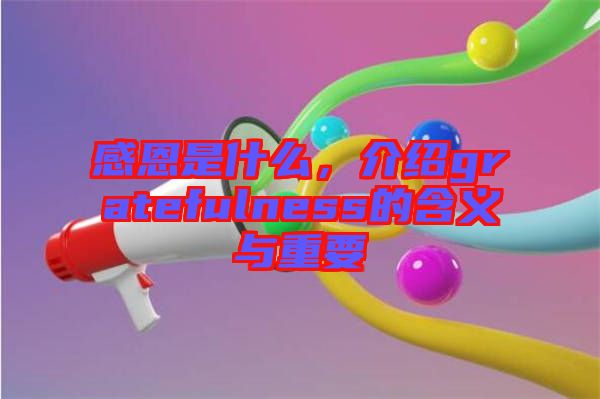 感恩是什么，介紹gratefulness的含義與重要