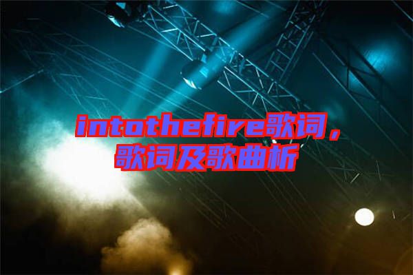 intothefire歌詞，歌詞及歌曲析