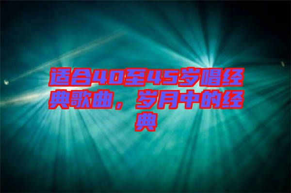 適合40至45歲唱經(jīng)典歌曲，歲月中的經(jīng)典
