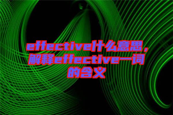 effective什么意思，解釋effective一詞的含義