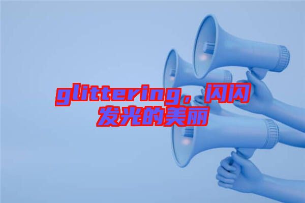 glittering，閃閃發(fā)光的美麗