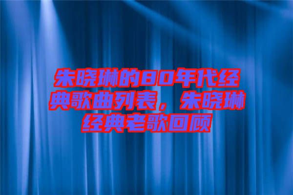 朱曉琳的80年代經(jīng)典歌曲列表，朱曉琳經(jīng)典老歌回顧