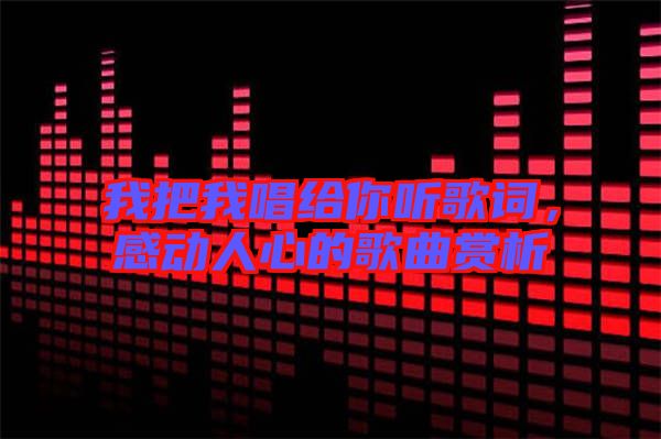 我把我唱給你聽(tīng)歌詞，感動(dòng)人心的歌曲賞析