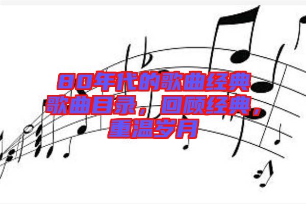 80年代的歌曲經(jīng)典歌曲目錄，回顧經(jīng)典，重溫歲月