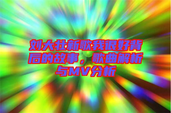 劉大壯新歌我很好背后的故事，歌曲解析與MV分析