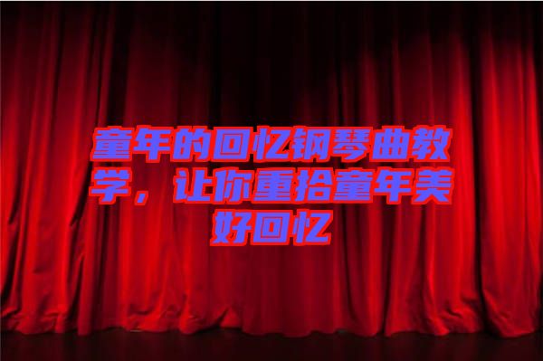 童年的回憶鋼琴曲教學(xué)，讓你重拾童年美好回憶