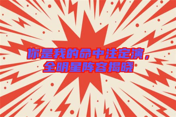 你是我的命中注定演，全明星陣容揭曉