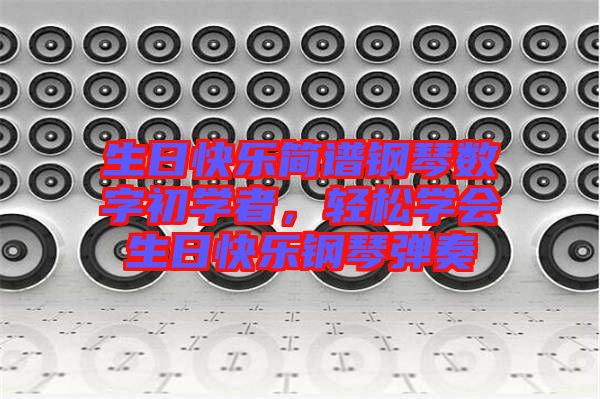 生日快樂(lè)簡(jiǎn)譜鋼琴數(shù)字初學(xué)者，輕松學(xué)會(huì)生日快樂(lè)鋼琴?gòu)椬? width=