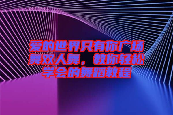 愛的世界只有你廣場舞雙人舞，教你輕松學會的舞蹈教程