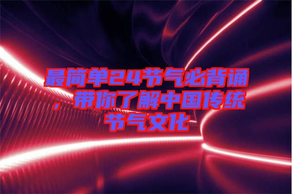 最簡(jiǎn)單24節(jié)氣必背誦，帶你了解中國傳統(tǒng)節(jié)氣文化