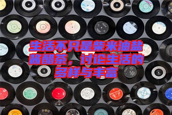 生活不只是柴米油鹽醬醋茶，討論生活的多樣與豐富