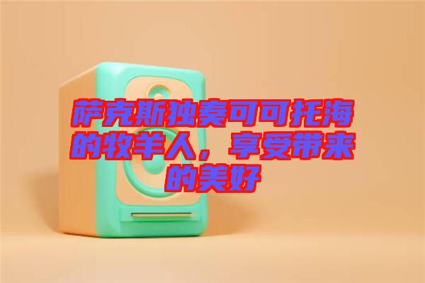 薩克斯獨(dú)奏可可托海的牧羊人，享受帶來的美好