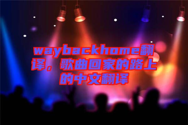 waybackhome翻譯，歌曲回家的路上的中文翻譯