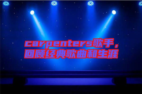 carpenters歌手，回顧經(jīng)典歌曲和生涯