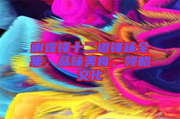 謝霆鋒十二道鋒味全集，品味美食，領(lǐng)略文化