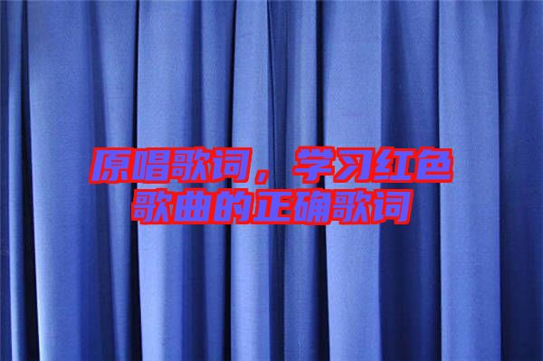 原唱歌詞，學(xué)習紅色歌曲的正確歌詞