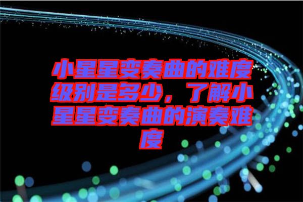 小星星變奏曲的難度級別是多少，了解小星星變奏曲的演奏難度