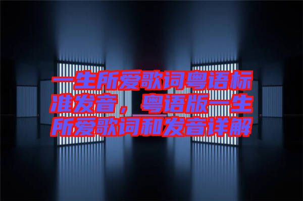 一生所愛歌詞粵語標準發(fā)音，粵語版一生所愛歌詞和發(fā)音詳解