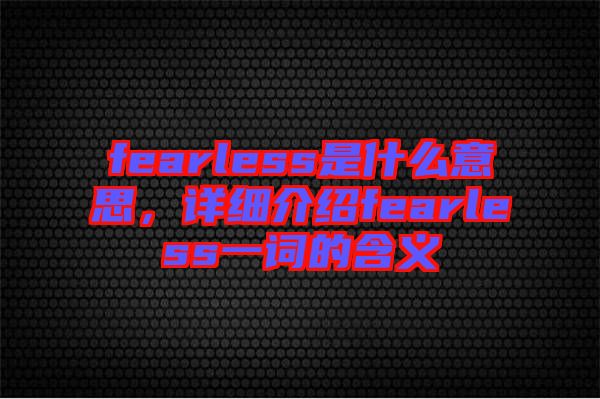 fearless是什么意思，詳細(xì)介紹fearless一詞的含義