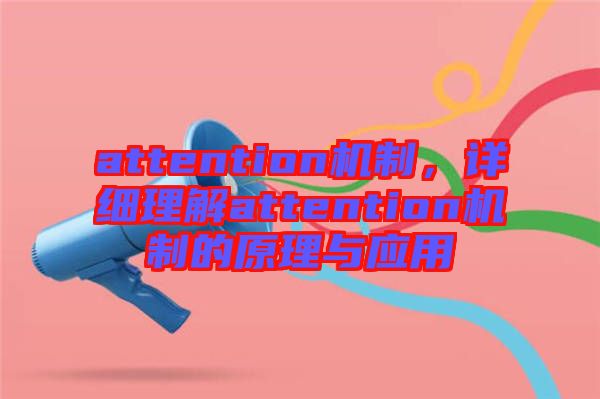 attention機(jī)制，詳細(xì)理解attention機(jī)制的原理與應(yīng)用