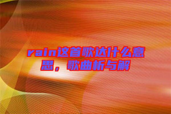 rain這首歌達(dá)什么意思，歌曲析與解