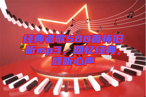 經(jīng)典老歌500首懷舊聽mp3，回憶經(jīng)典，傾聽心聲