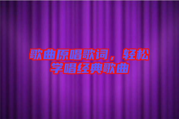 歌曲原唱歌詞，輕松學唱經(jīng)典歌曲