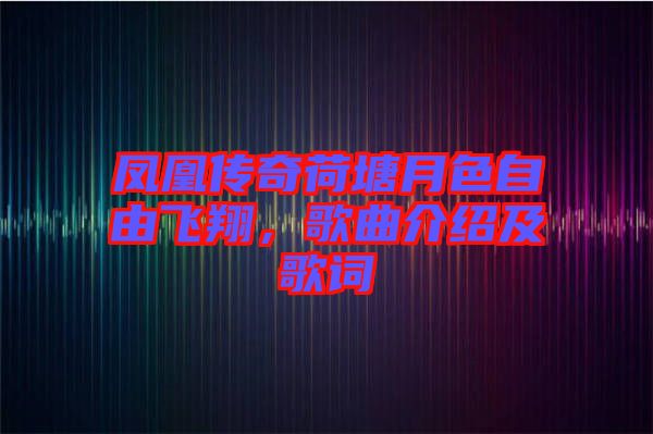 鳳凰傳奇荷塘月色自由飛翔，歌曲介紹及歌詞